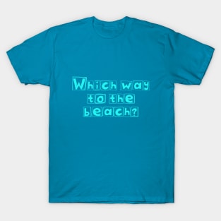 Which Way to the Beach? T-Shirt
